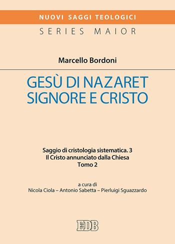 Gesù di Nazaret Signore e Cristo. Saggio di cristologia sistematica. Vol. 3/2: Il Cristo annunciato dalla Chiesa - Marcello Bordoni - Libro EDB 2019, Nuovi saggi teologici | libraccio.click