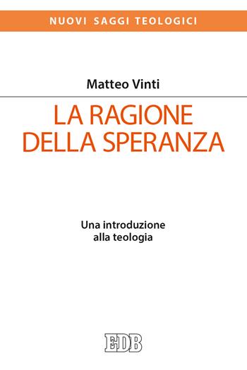 La ragione della speranza. Una introduzione alla teologia - Matteo Vinti - Libro EDB 2021, Nuovi saggi teologici | libraccio.click
