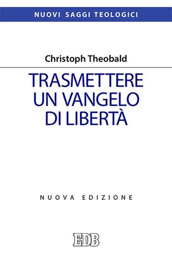 Trasmettere un Vangelo di libertà. Nuova ediz. - Christoph Theobald - Libro EDB 2022, Nuovi saggi teologici | libraccio.click