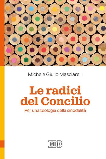 Le radici del Concilio. Per una teologia della sinodalità - Michele Giulio Masciarelli - Libro EDB 2018, Teologia viva | libraccio.click