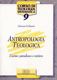 Antropologia teologica. L'uomo: paradosso e mistero - Gianni Colzani - Libro EDB 1997, Corso di teologia sistematica | libraccio.click