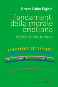 I fondamenti della morale cristiana. Manuale di etica teologica - Bruno Fabio Pighin - Libro EDB 2002, Trattati di etica teologica | libraccio.click