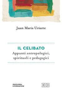 Il celibato. Appunti antropologici, spirituali e pedagogici - Juan Maria Uriarte - Libro EDB 2016, Psicologia e formazione | libraccio.click