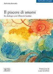 Il piacere di amarsi. In dialogo con l’Amoris laetitia