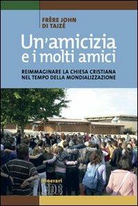 Un'amicizia e i molti amici. Reimmaginare la Chiesa cristiana nel tempo della mondializzazione - John de Taizé - Libro EDB 2012, Itinerari | libraccio.click