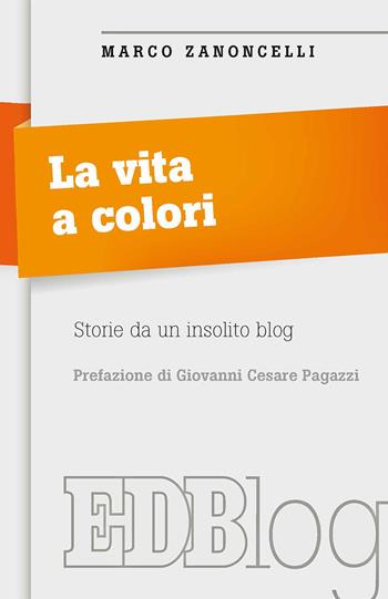 La vita a colori. Storie da un insolito blog - Marco Zanoncelli - Libro EDB 2018, Itinerari | libraccio.click
