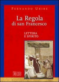 La Regola di san Francesco. Lettera e spirito - Fernando Uribe - Libro EDB 2011, Teologia spirituale | libraccio.click