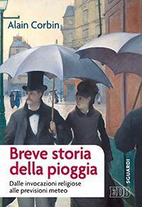 Breve storia della pioggia. Dalle invocazioni religiose alla previsioni meteo - Alain Corbin - Libro EDB 2016, Sguardi | libraccio.click