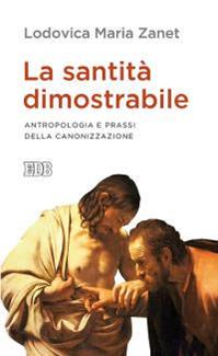 La santità dimostrabile. Antropologia e prassi della canonizzazione - Lodovica Maria Zanet - Libro EDB 2016, Lapislazzuli | libraccio.click