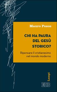 Chi ha paura del Gesù storico? Ripensare il cristianesimo nel mondo moderno - Mauro Pesce - Libro EDB 2015, Lampi | libraccio.click