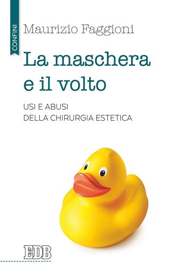 La maschera e il volto. Usi e abusi della chirurgia estetica - Maurizio Pietro Faggioni - Libro EDB 2017, Confini | libraccio.click