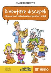 Diventare discepoli. Itinerario di catechesi per genitori e figli. III anno. Quaderno per bambini - Claudio Rugolotto - Libro EDB 2012, Catechismi e sussidi catechistici | libraccio.click