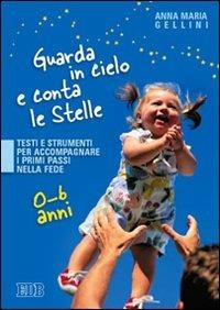 Guarda in cielo e conta le stelle. Testi e strumenti per accompagnare i primi passi nella fede. 0-6 anni - Anna Maria Gellini - Libro EDB 2007, Itinerari di fede | libraccio.click