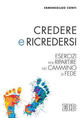 Credere e ricredersi. Esercizi per ripartire nel cammino di fede - Ermenegildo Conti - Libro EDB 2017, Pedagogia della fede | libraccio.click