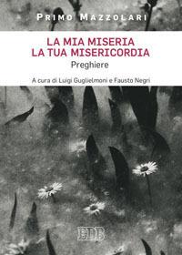 La mia miseria, la Tua misericordia. Preghiere - Primo Mazzolari - Libro EDB 2015, Meditazioni | libraccio.click
