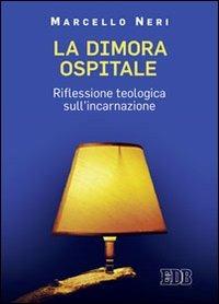 La dimora ospitale. Riflessione teologica sull'incarnazione - Marcello Neri - Libro EDB 2012, Meditazioni | libraccio.click