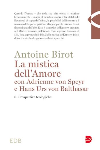 La mistica dell'amore con Adrienne von Speyr e Hans Urs von Balthasar. Vol. 2: Prospettive teologiche - Antoine Birot - Libro EDB 2024, Teologia | libraccio.click