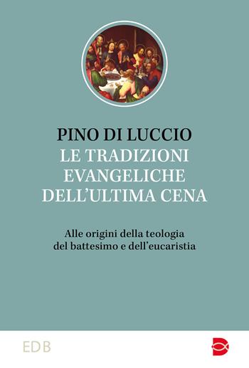 Le tradizioni dell'ultima cena. Alle origini della teologia del battesimo e dell’eucaristia - Pino Di Luccio - Libro EDB 2023, Studi biblici | libraccio.click