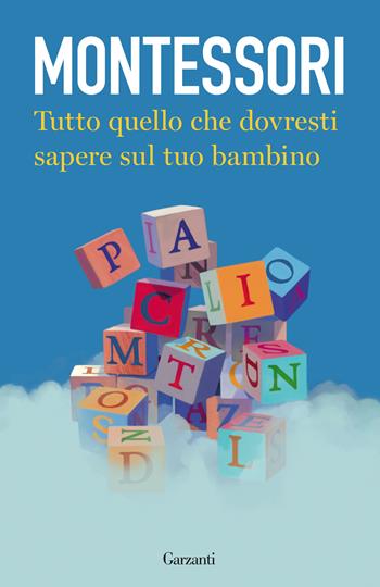 Tutto quello che dovresti sapere sul tuo bambino - Maria Montessori - Libro Garzanti 2022, Elefanti bestseller | libraccio.click
