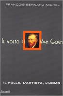Il volto di Van Gogh. Il folle, l'artista, l'uomo - François-Bernard Michel - Libro Garzanti 2001, Memorie documenti biografie | libraccio.click