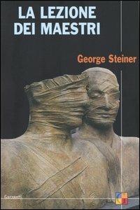 La lezione dei maestri. Charles Eliot Norton Lectures 2001-2002 - George Steiner - Libro Garzanti 2004, Saggi | libraccio.click