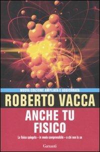 Anche tu fisico. La fisica spiegata in modo comprensibile a chi non la sa - Roberto Vacca - Libro Garzanti 2012, Saggi | libraccio.click