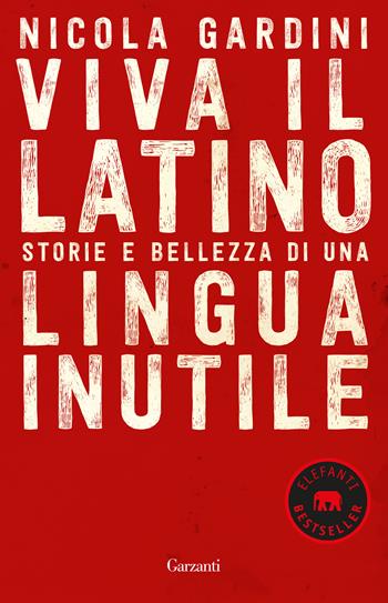 Viva il latino. Storie e bellezza di una lingua inutile - Nicola Gardini - Libro Garzanti 2018, Elefanti bestseller | libraccio.click