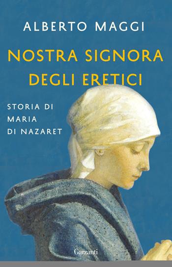 Nostra Signora degli eretici. Storia di Maria di Nazaret - Alberto Maggi - Libro Garzanti 2019, Elefanti bestseller | libraccio.click
