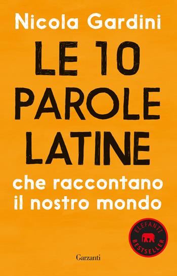 Le 10 parole latine che raccontano il nostro mondo - Nicola Gardini - Libro Garzanti 2019, Elefanti bestseller | libraccio.click