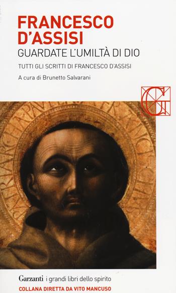 Guardate l'umiltà di Dio. Tutti gli scritti - Francesco d'Assisi (san) - Libro Garzanti 2014, I grandi libri dello spirito | libraccio.click