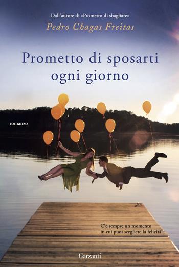 Prometto di sposarti ogni giorno - Pedro Chagas Freitas - Libro Garzanti 2016, Narratori moderni | libraccio.click