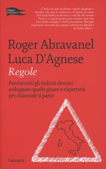Regole. Perché tutti gli italiani devono sviluppare quelle giuste e rispettarle per rilanciare il paese - Roger Abravanel, Luca D'Agnese - Libro Garzanti 2012, Saggi corsari | libraccio.click