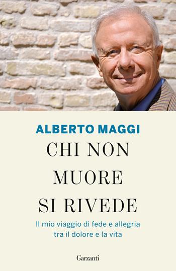 Chi non muore si rivede. Il mio viaggio di fede e allegria tra il dolore e la vita - Alberto Maggi - Libro Garzanti 2023, Elefanti bestseller | libraccio.click