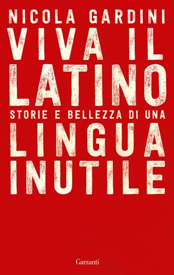 Viva il latino. Storie e bellezza di una lingua inutile - Nicola Gardini - Libro Garzanti 2016, Saggi | libraccio.click
