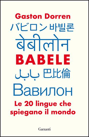 Babele. Le 20 lingue che spiegano il mondo - Gaston Dorren - Libro Garzanti 2021, Elefanti bestseller | libraccio.click