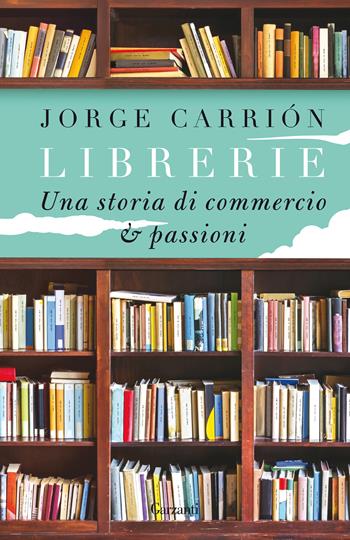 Librerie. Una storia di commercio e passioni - Jorge Carrión - Libro Garzanti 2020, Elefanti bestseller | libraccio.click