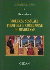 Violenza sessuale, pedofilia e corruzione di minorenne - Ilaria Alfonso - Libro CEDAM 2004, La biblioteca del penalista | libraccio.click