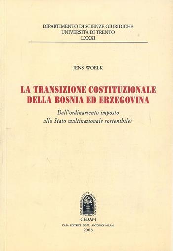 La transazione costituzionale della Bosnia ed Erzegovina. Dall'ordinamento imposto allo stato multinazionale sostenibile - Jens Woelk - Libro CEDAM 2009, Dip. scienze giur. Fac. giur.-Un. Trento | libraccio.click