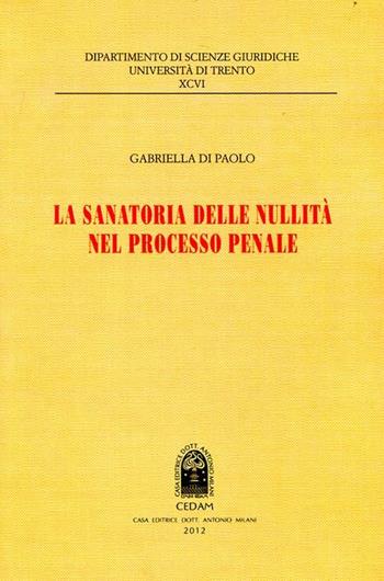 La sanatoria delle nullità nel processo penale - Gabriella Di Paolo - Libro CEDAM 2012, Dip. scienze giur. Fac. giur.-Un. Trento | libraccio.click