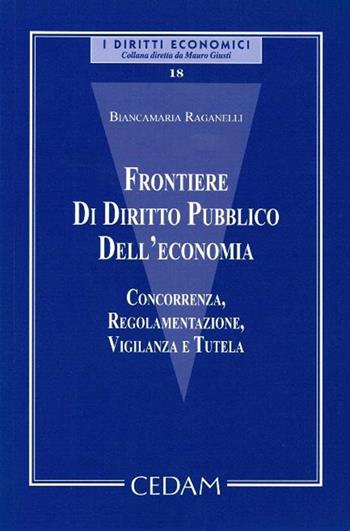 Frontiere di diritto pubblico dell'economia. Concorrenza, regolamentazione, vigilanza e tutela - Biancamaria Raganelli - Libro CEDAM 2019, I diritti economici | libraccio.click