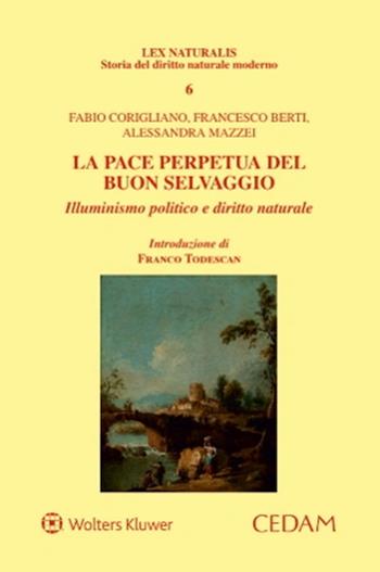 La pace perpetua del buon selvaggio. Illuminismo politico e diritto naturale - Fabio Corigliano, Francesco Berti, Alessandra Mazzei - Libro CEDAM 2022, Lex naturalis. Storia del diritto moderno | libraccio.click