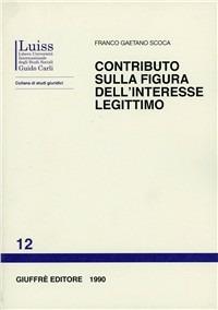 Contributo sulla figura dell'interesse legittimo - Franco Gaetano Scoca - Libro Giuffrè 1990, Luiss Roma. Studi giuridici | libraccio.click