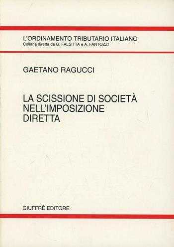 La scissione di società nell'imposizione diretta - Gaetano Ragucci - Libro Giuffrè 1997, L'ordinamento tributario italiano | libraccio.click