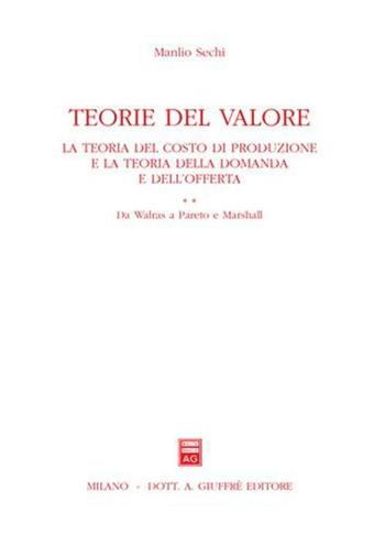 Teoria del valore. La teoria del costo di produzione e la teoria della domanda e dell'offerta. Vol. 2: Da Walras a Pareto e Marshall. - Manlio Sechi - Libro Giuffrè 2001 | libraccio.click