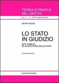 Lo Stato in giudizio. Enti pubblici ed avvocatura dello Stato - Pietro Pavone - Libro Giuffrè 2002, Teoria e pratica del diritto. IV | libraccio.click