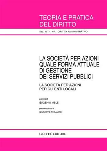 La società per azioni quale forma attuale di gestione dei servizi pubblici. La società per azioni per gli enti locali  - Libro Giuffrè 2003, Teoria e pratica del diritto. IV | libraccio.click