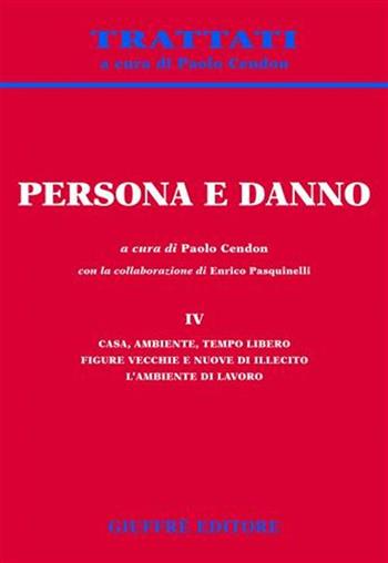Persona e danno. Vol. 4: Casa, ambiente, tempo libero. Figure vecchie e nuove di illecito. L'ambiente di lavoro.  - Libro Giuffrè 2004, Trattati | libraccio.click