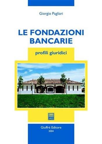 Le fondazioni bancarie. Profili giuridici - Giorgio Pagliari - Libro Giuffrè 2004 | libraccio.click