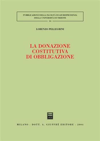 La donazione costitutiva di obbligazione - Lorenzo Pellegrini - Libro Giuffrè 2004, Univ. Trieste-Fac. di giurisprudenza | libraccio.click
