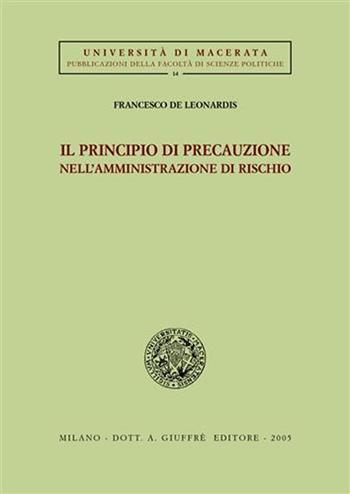 Il principio di precauzione nell'amministrazione di rischio - Francesco De Leonardis - Libro Giuffrè 2005, Univ. Macerata-Fac. scienze politiche | libraccio.click